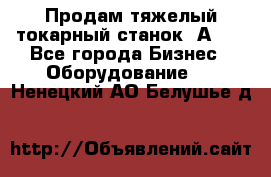 Продам тяжелый токарный станок 1А681 - Все города Бизнес » Оборудование   . Ненецкий АО,Белушье д.